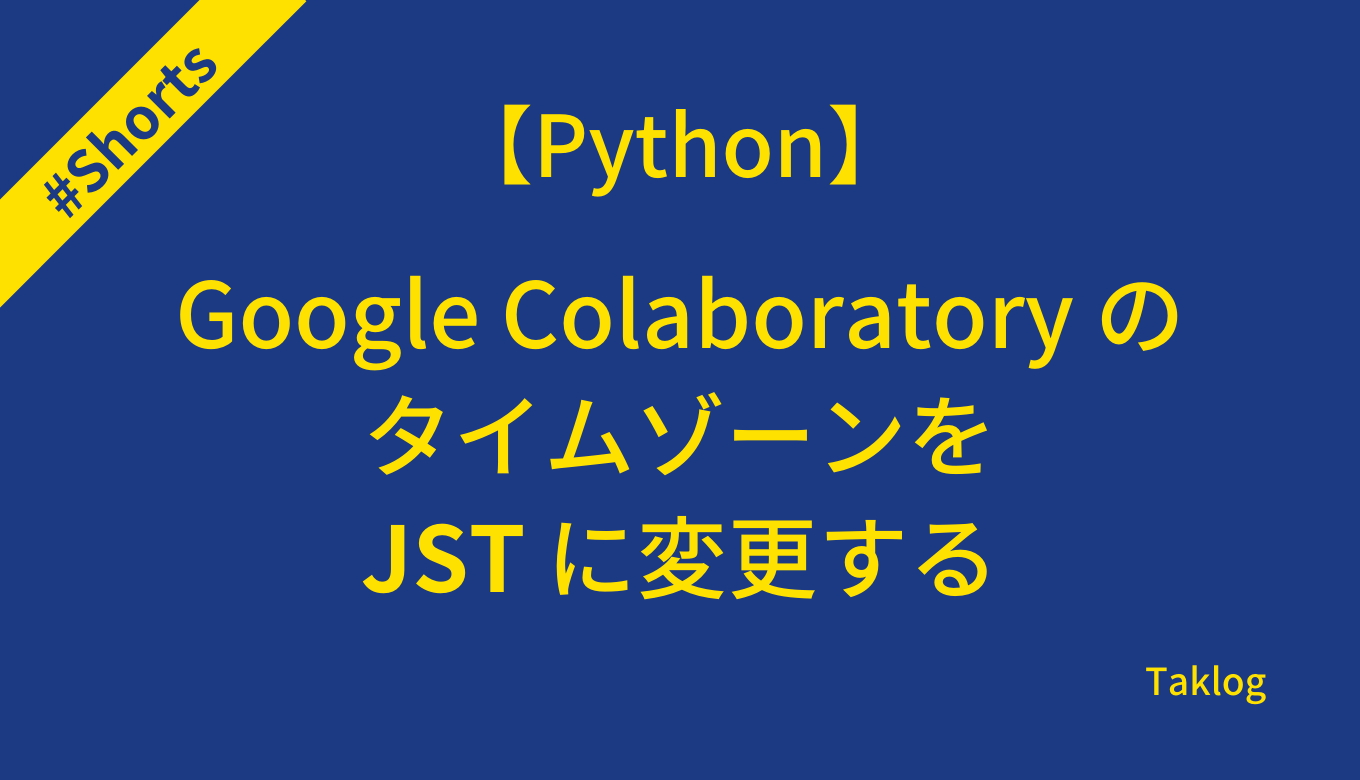 【Python】Google ColaboratoryのタイムゾーンをJSTに変更する
