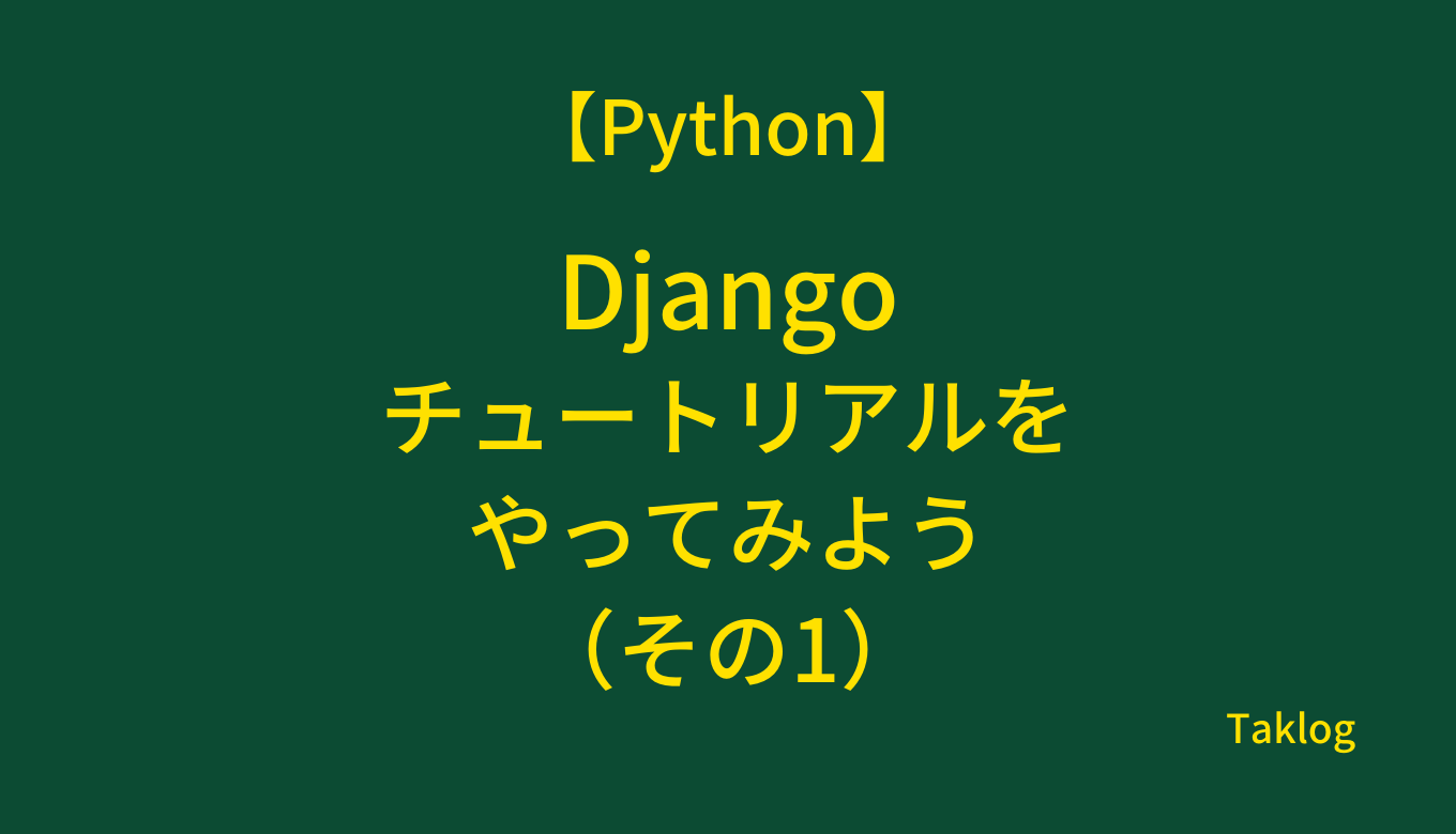 【Python】Djangoチュートリアルをやってみよう（その1）