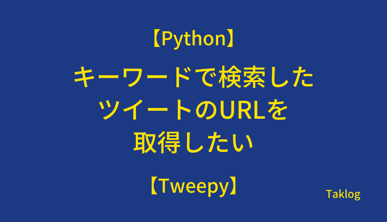 【Python】キーワードで検索したツイートのURLを取得したい【Tweepy】
